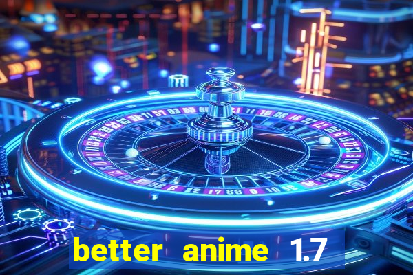 better anime 1.7 apk download