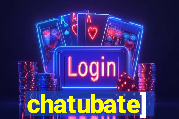 chatubate]