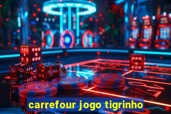 carrefour jogo tigrinho