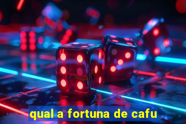 qual a fortuna de cafu