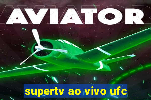 supertv ao vivo ufc