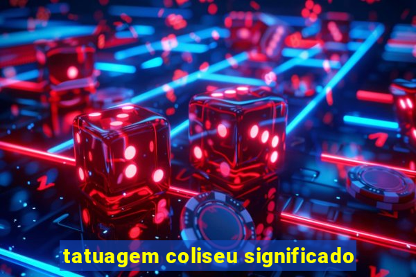 tatuagem coliseu significado