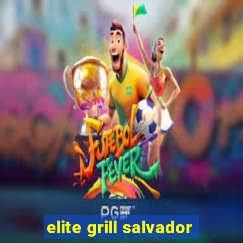 elite grill salvador