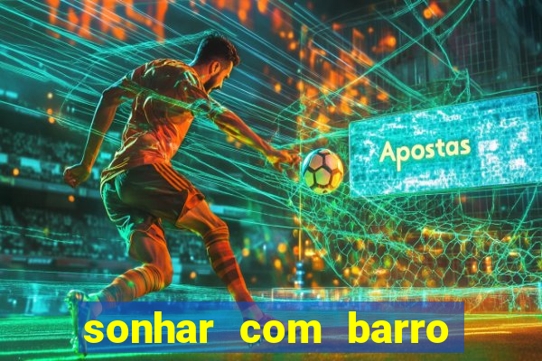 sonhar com barro jogo do bicho