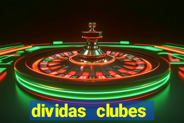 dividas clubes brasileiros 2024