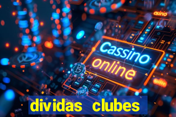 dividas clubes brasileiros 2024