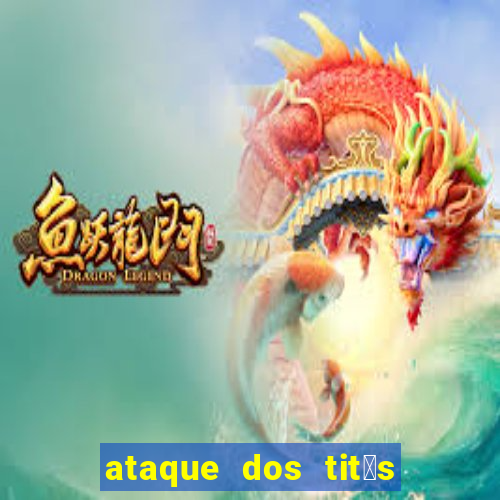 ataque dos tit茫s filme online dublado