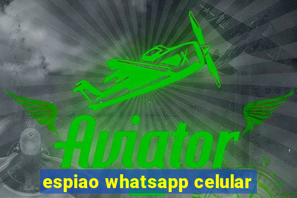 espiao whatsapp celular