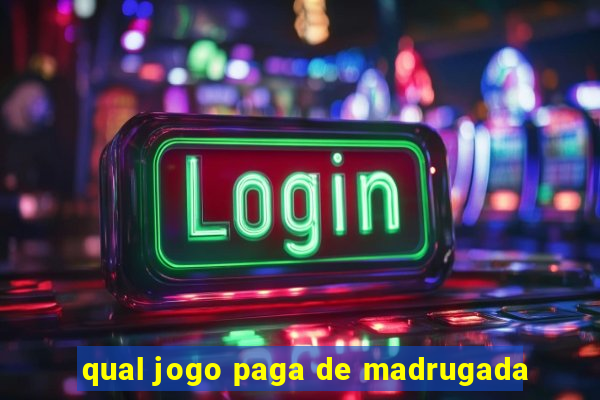 qual jogo paga de madrugada