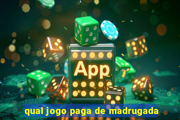 qual jogo paga de madrugada