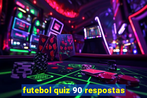 futebol quiz 90 respostas