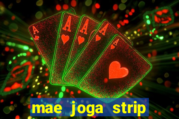 mae joga strip poker com o filho