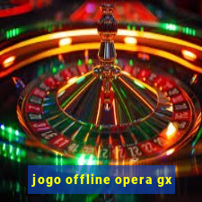 jogo offline opera gx