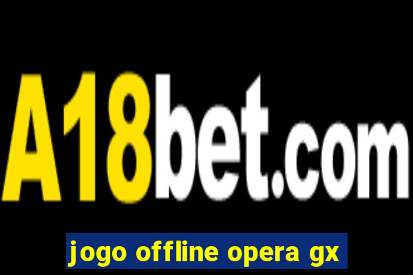 jogo offline opera gx