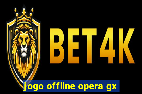 jogo offline opera gx