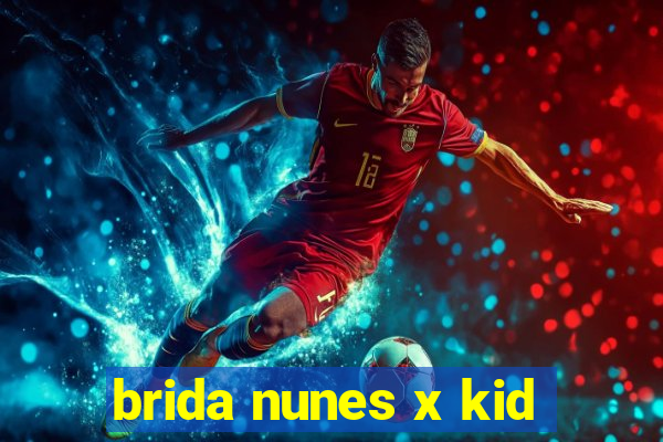 brida nunes x kid