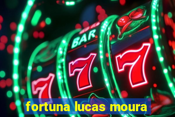 fortuna lucas moura