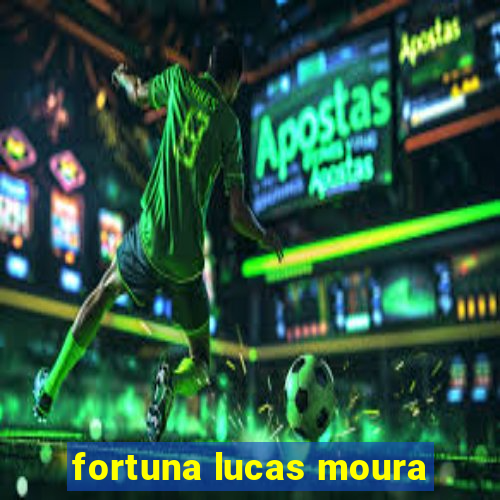 fortuna lucas moura