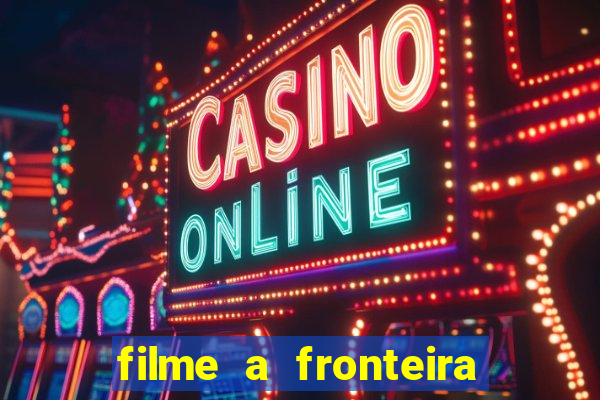 filme a fronteira 2007 completo dublado