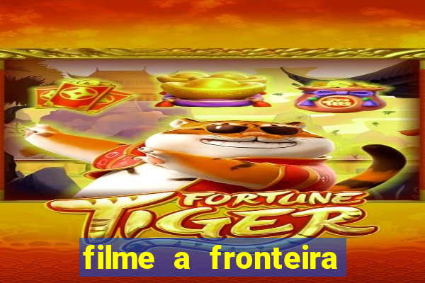 filme a fronteira 2007 completo dublado