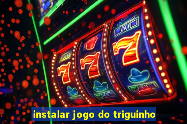 instalar jogo do triguinho