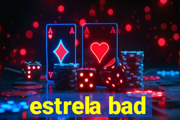 estrela bad