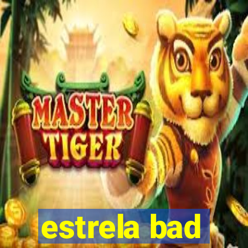 estrela bad