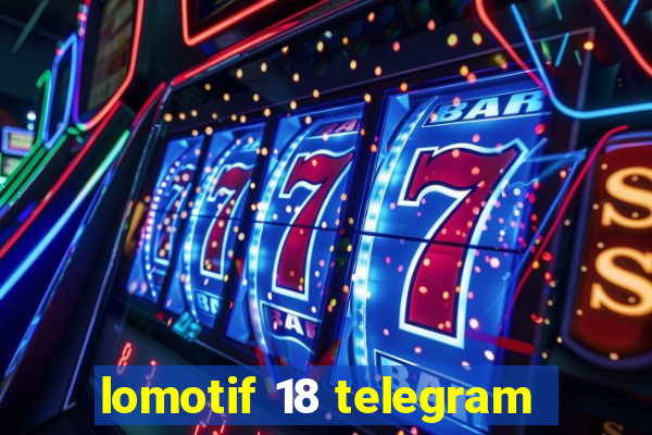 lomotif 18 telegram