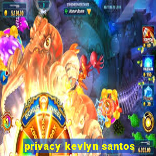 privacy kevlyn santos