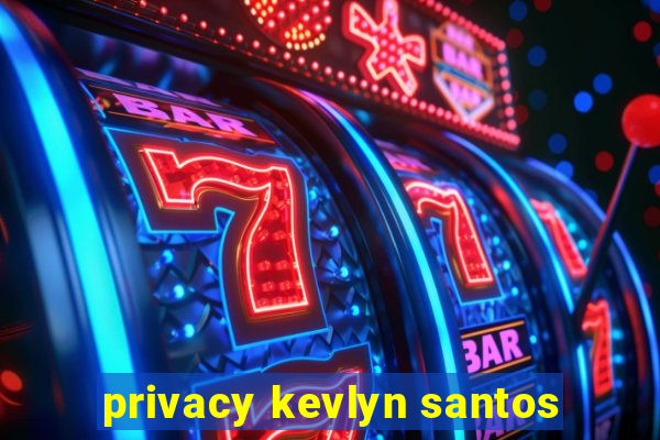 privacy kevlyn santos