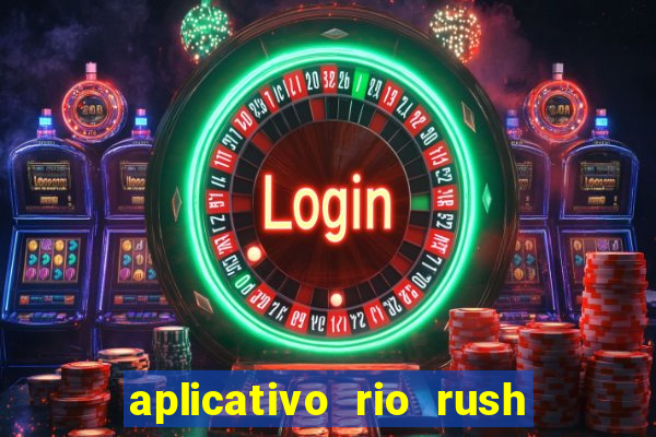 aplicativo rio rush paga mesmo