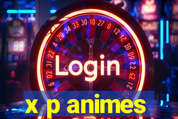 x p animes