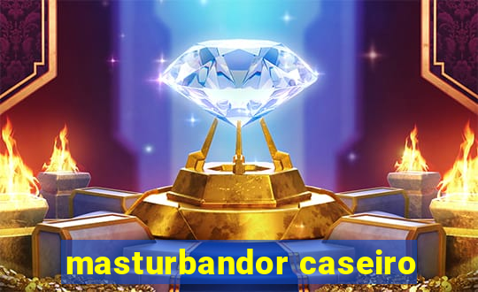 masturbandor caseiro