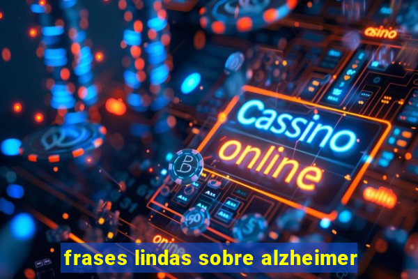 frases lindas sobre alzheimer