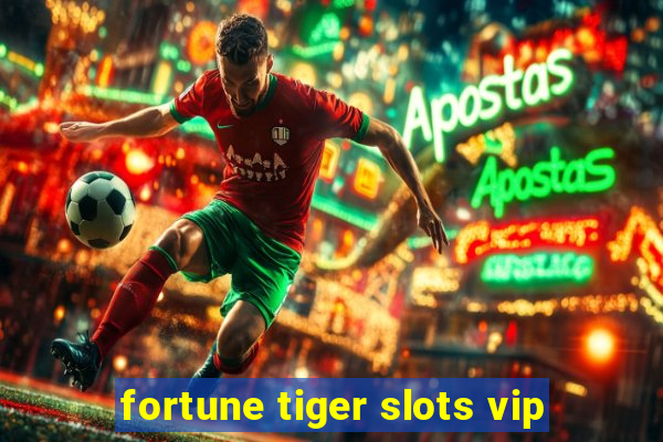 fortune tiger slots vip