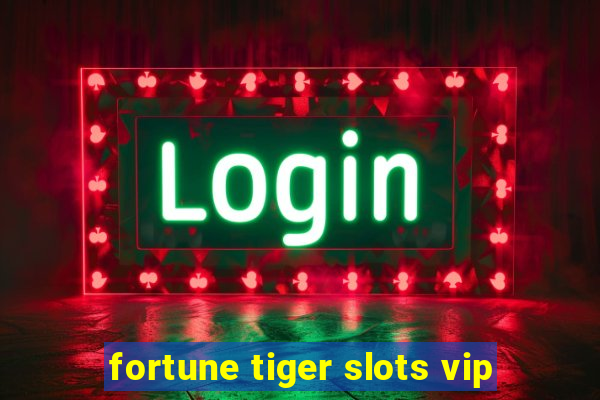 fortune tiger slots vip