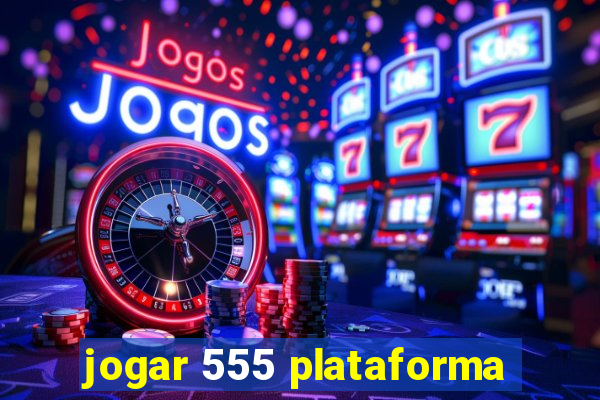 jogar 555 plataforma