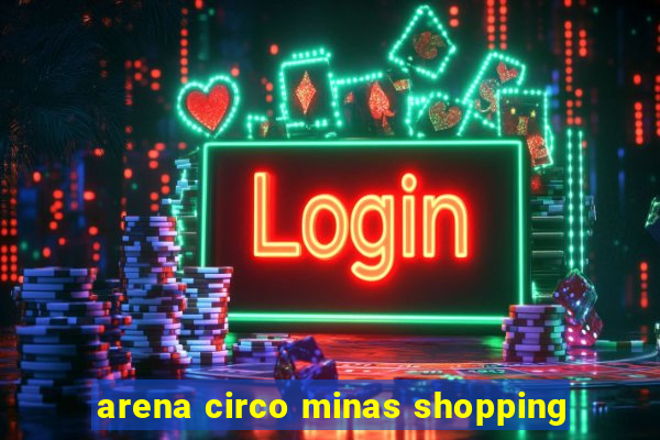 arena circo minas shopping