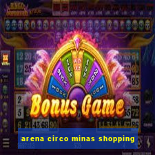 arena circo minas shopping