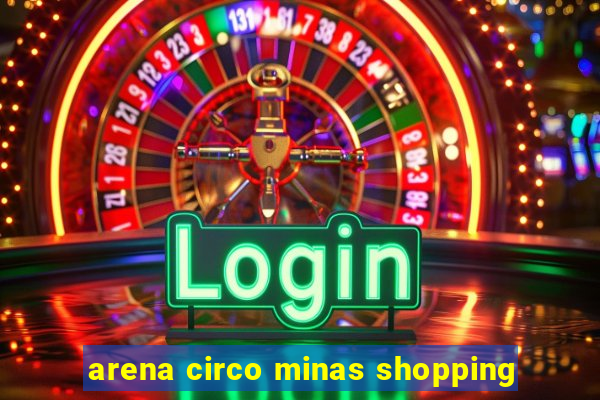 arena circo minas shopping