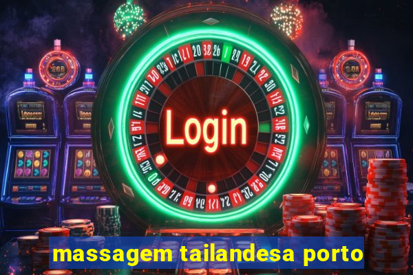 massagem tailandesa porto