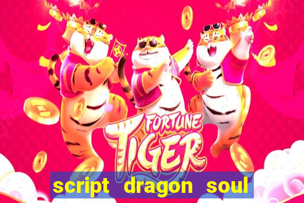 script dragon soul mobile 2024