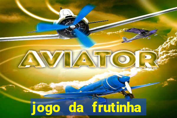 jogo da frutinha da dinheiro