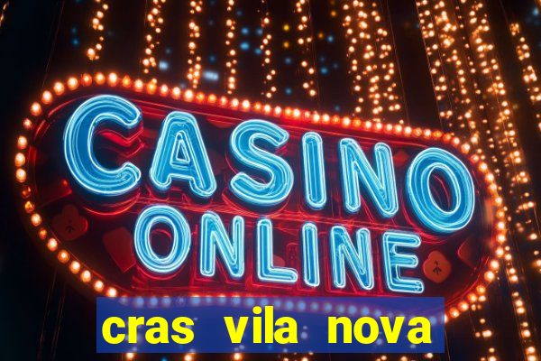 cras vila nova cachoeirinha horario de funcionamento