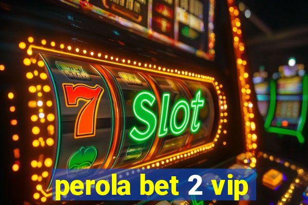 perola bet 2 vip