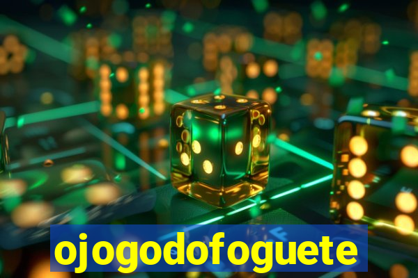 ojogodofoguete