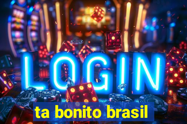 ta bonito brasil