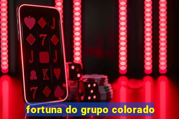 fortuna do grupo colorado