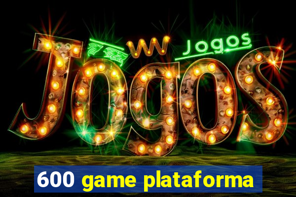 600 game plataforma