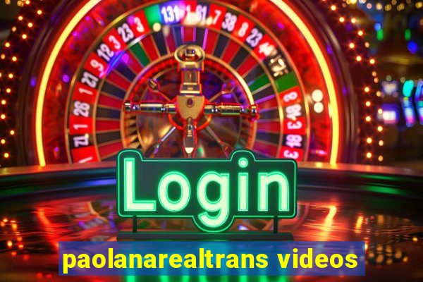 paolanarealtrans videos